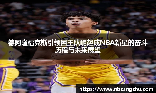 德阿隆福克斯引领国王队崛起成NBA新星的奋斗历程与未来展望